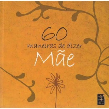 60 MANEIRAS DE DIZER MÃE - CLÁUDIO VARELA - JARDIM DOS LIVROS