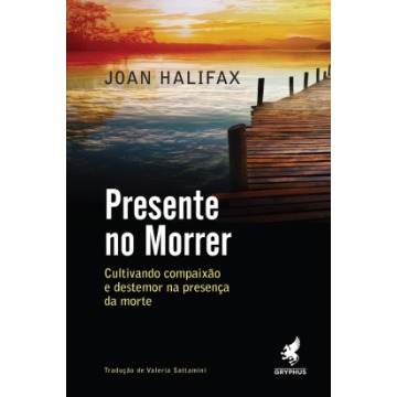 Presente No Morrer - Cultivando Compaixão e Destemor na Presença da Morte