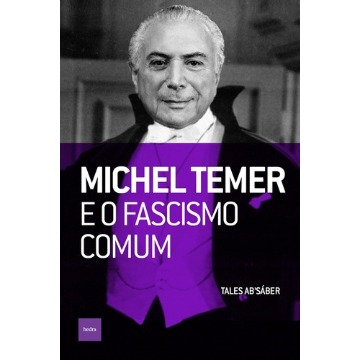 MICHEL TEMER E O FASCISMO COMUM