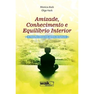 AMIZADE, CONHECIMENTO E EQUILÍBRIO INTERIOR - a Filosofia Clínica nos jardins de Epicuro
