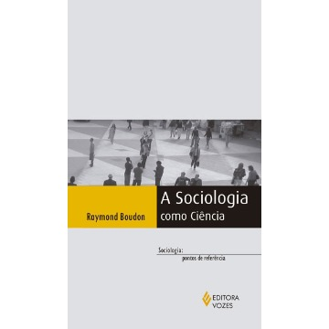 Sociologia Como Ciência, a - Coleção Sociologia: Pontos de Referência