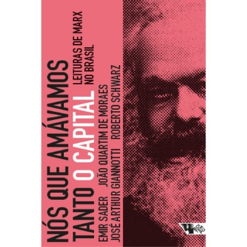 Nós Que Amávamos Tanto o Capital - Leituras de Marx No Brasil