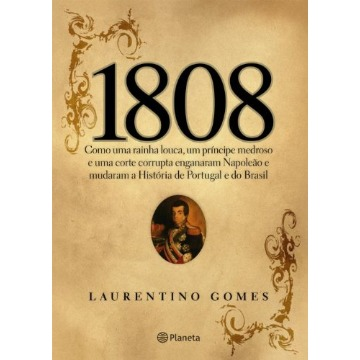 1808 - COMO UMA RAINHA LOUCA UM PRINCIPE MEDREOSO...