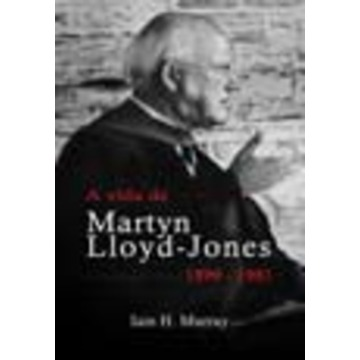 A Vida De Martyn Lloyd-Jones 1899-1981