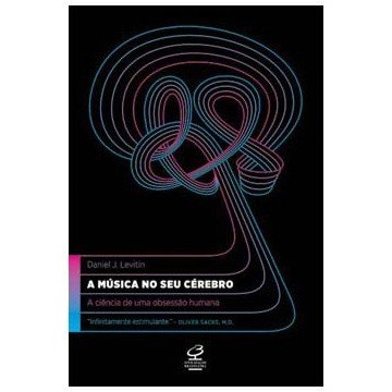 A Música no seu Cérebro - A Ciência de uma Obsessão Humana