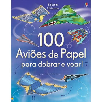 100 Aviões de Papel Para Dobrar e Voar!
