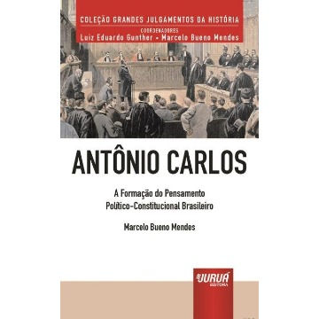 Antônio Carlos - A Formação do Pensamento Político-Constitucional Brasileiro - Col. Grandes Julgamentos da História (