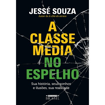 A Classe Média No Espelho - Sua História, Seus Sonhos E Ilusões, Sua Realidade