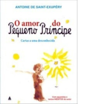 O Amor do Pequeno Príncipe - Cartas A Uma Desconhecida
