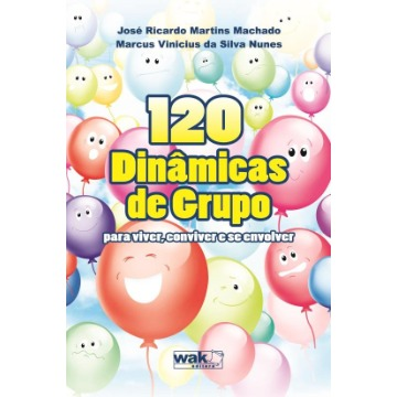 120 Dinâmicas de Grupo - Para Viver, Conviver e Se Envolver