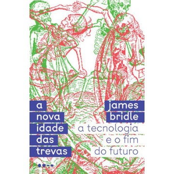 A Nova Idade Das Trevas- A Tecnologia e o Fim Do Futuro