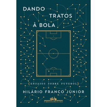 Dando Tratos À Bola - Ensaios Sobre Futebol