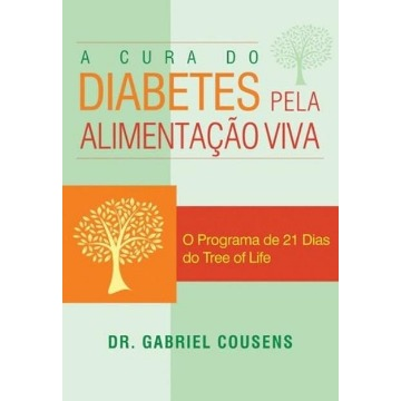 A Cura do Diabetes Pela Alimentação Viva - o Programa de 21 Dias do Tree Of Life