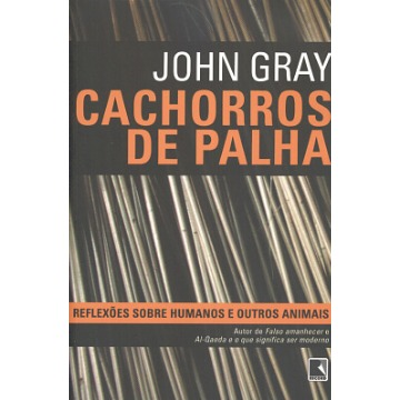 Cachorros De Palha - Reflexoes Sobre Humanos E Outros Animais