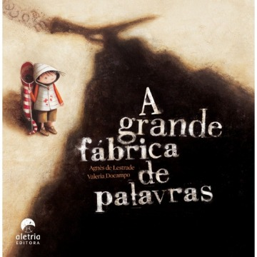 A GRANDE FÁBRICA DE PALAVRAS - Agnès Lestrade e Valeria Docampo - Editora Aletria